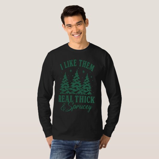 Christmas Tree I Like Them Real Thick And Sprucey  Tシャツ (正面フル)