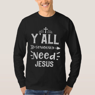 Church Y all Seriously Need Jesus  Jesus Sayings Tシャツ