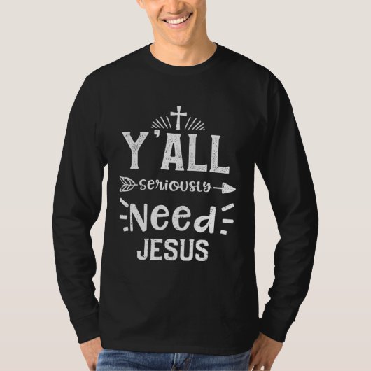 Church Y all Seriously Need Jesus  Jesus Sayings Tシャツ (正面)
