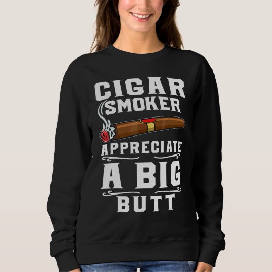 Cigar Smokers Appreciate A Big Butt Cigarette Smok スウェットシャツ (正面)
