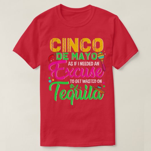 Cinco De Mayo私はもし最後を得るために言い訳が必要だった Tシャツ (デザイン正面)