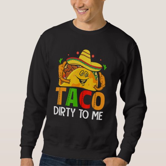 Cinco De Mayo Funny Taco Dirty to Me Sombrero Mexi スウェットシャツ (正面)