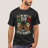 Cinco De Mayo I m Not Mexican But Let s Dance Tシャツ (正面)