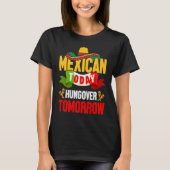 Cinco de Mayo mexican today hungover tomorrow fies Tシャツ (正面)