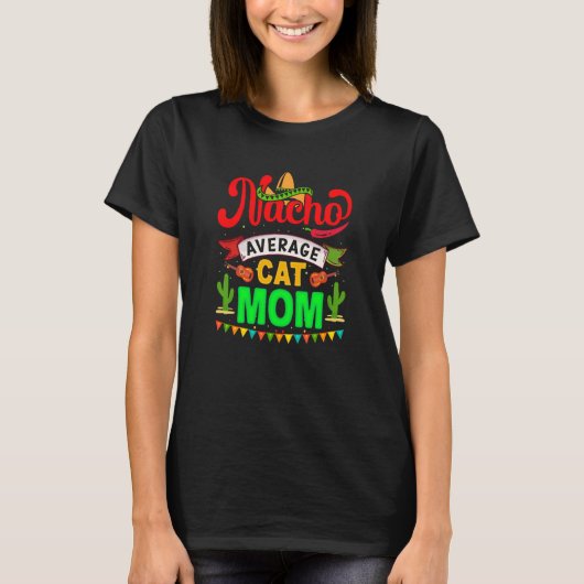 Cinco de Mayo Nacho Average cat mom celebrate fies Tシャツ (正面)