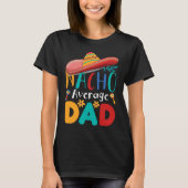 Cinco de Mayo Nacho Average dad celebrate fiesta Tシャツ (正面)