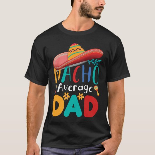 Cinco de Mayo Nacho Average dad celebrate fiesta Tシャツ (正面)
