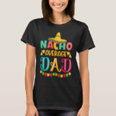 Cinco de Mayo Nacho Average dad celebrate fiesta Tシャツ (正面)