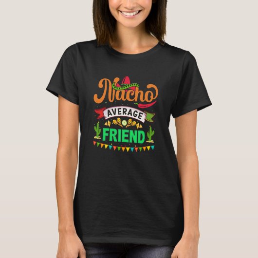 Cinco de Mayo Nacho Average friend celebrate fiest Tシャツ (正面)