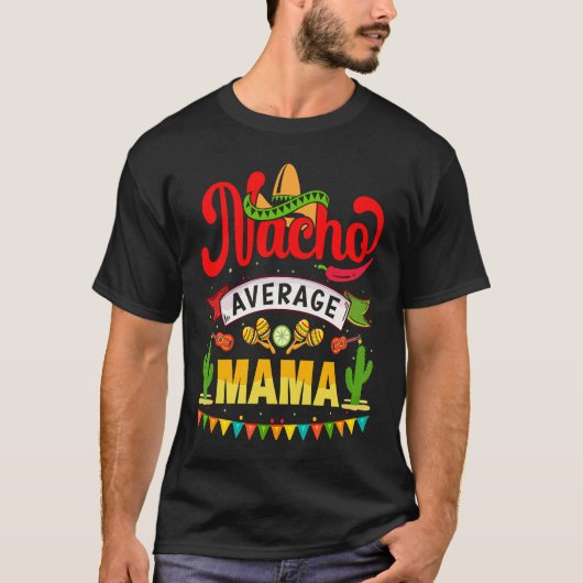 Cinco de Mayo Nacho Average mama celebrate fiesta Tシャツ (正面)