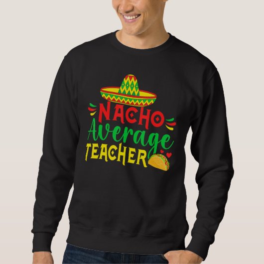 Cinco De Mayo Nacho Everage Teacher Men Women Teac スウェットシャツ (正面)