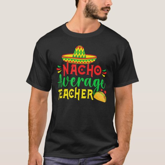 Cinco De Mayo Nacho Everage Teacher Men Women Teac Tシャツ (正面)