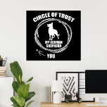 Circle Of Trust My German Shepherd Poster ポスター<br><div class="desc">A dog saying. CircleOf Trust My German Shepherd. This design looks really effective on these Poster</div>