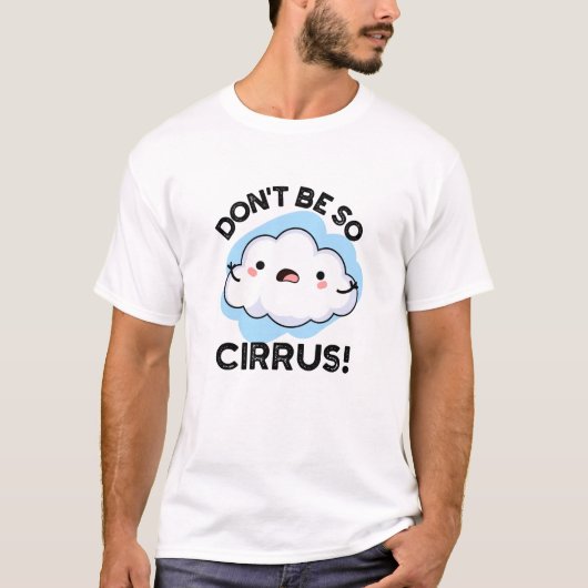 Cirrrus天気の雲のプンおもしろいになるな Tシャツ (正面)