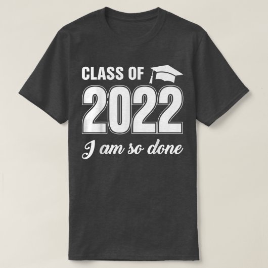 Class Of 2022 I Am So Done Funny Graduation Humor Tシャツ (デザイン正面)