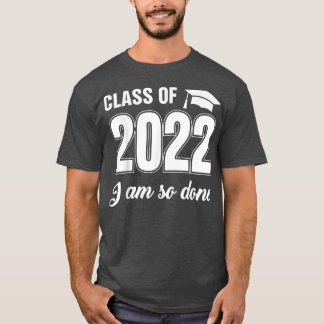 Class Of 2022 I Am So Done Funny Graduation Humor Tシャツ