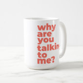 Classic Mug - Why Are You Talking To Me? コーヒーマグカップ (正面右)