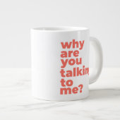 Classic Mug - Why Are You Talking To Me? ジャンボコーヒーマグカップ (正面右)