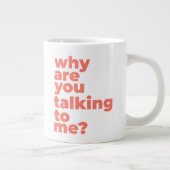 Classic Mug - Why Are You Talking To Me? ジャンボコーヒーマグカップ (右)