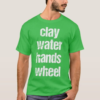 clay amp water amp hands amp wheel funny qoute fun tシャツ