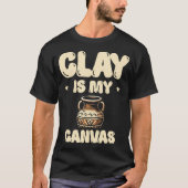 Clay+Is+My+Canvas+Ceramics+Potter+Kiln+Pot+Making Tシャツ (正面)