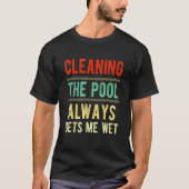 cleaning the pool always gets me wet   pool cleane tシャツ (正面)