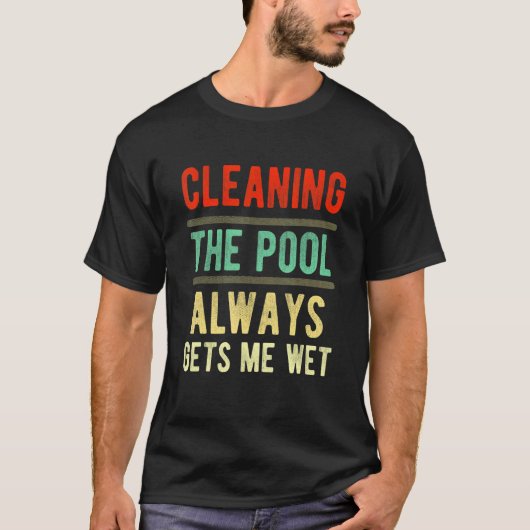 cleaning the pool always gets me wet   pool cleane tシャツ (正面)