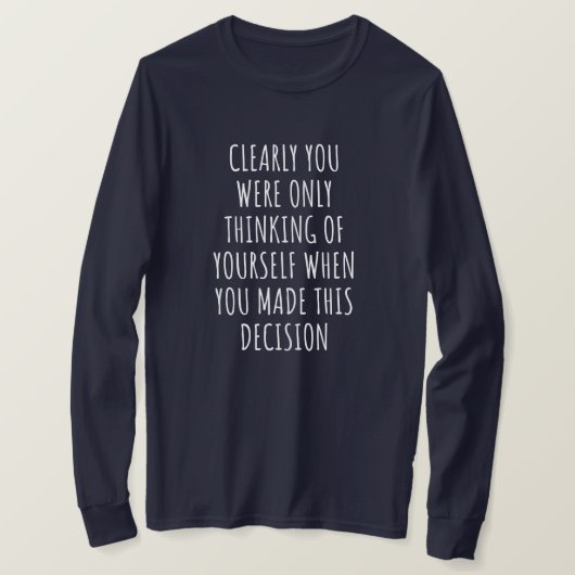 Clearly You Were Only Thinking Of Yourself When Yo Tシャツ (デザイン正面)