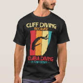 Cliff Diving Cause Scuba Diving Is For Sissies Cli Tシャツ (正面)