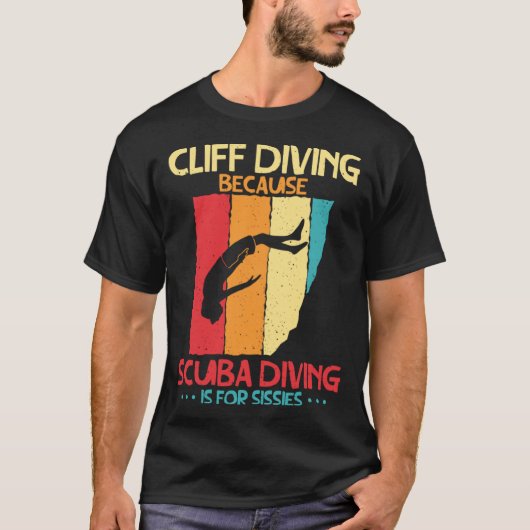 Cliff Diving Cause Scuba Diving Is For Sissies Cli Tシャツ (正面)