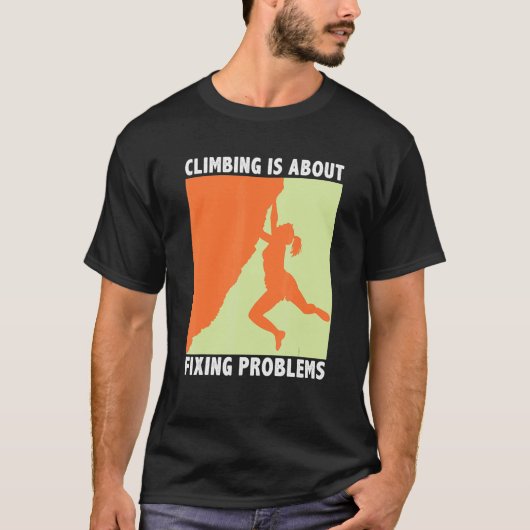 Climbing Is About Fixing Problems Climber Mountain Tシャツ (正面)
