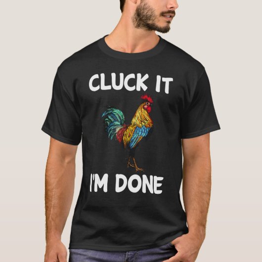 Cluck it I'm done cocky rooster angry chicken farm Tシャツ (正面)