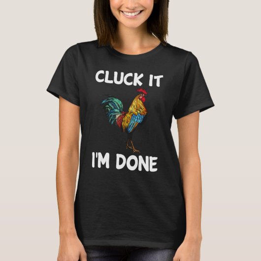 Cluck it I'm done cocky rooster angry chicken farm Tシャツ (正面)