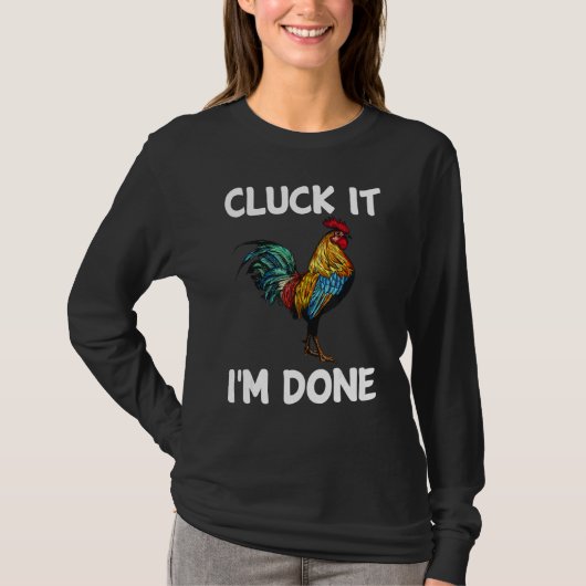 Cluck it I'm done cocky rooster angry chicken farm Tシャツ (正面)