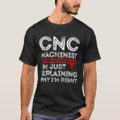 CNCマチニスト私は自分が正しい理由を説明しているだけだ Tシャツ (正面)