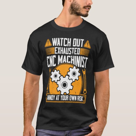 CNC Machinist Watch Out Exhausted CNC Machinist Tシャツ (正面)
