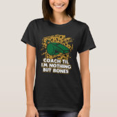 Coach Til Im Nothing But Bones Coaching Retired Me Tシャツ (正面)