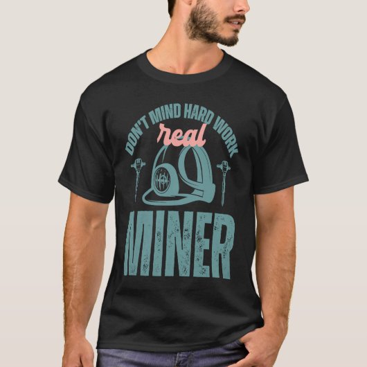 Coal Miner Don't mind hard work real miner Tシャツ (正面)