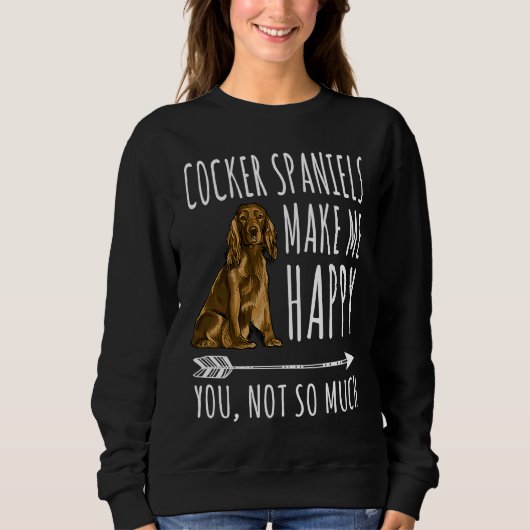 Cocker Spaniels Make Me Happy You Not So Much Dog スウェットシャツ (正面)