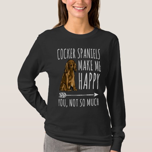 Cocker Spaniels Make Me Happy You Not So Much Dog Tシャツ (正面)