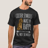 Cocker Spaniels Make Me Happy You Not So Much Dog Tシャツ (正面)