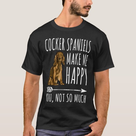 Cocker Spaniels Make Me Happy You Not So Much Dog Tシャツ (正面)