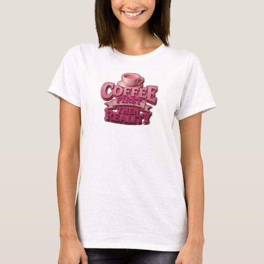 COFEE FIRST THEN REALITY ファッションアート クリエイティブ Tシャツ (正面)