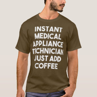 Coffを追加するだけでInstant Medical Appliance技術者 Tシャツ