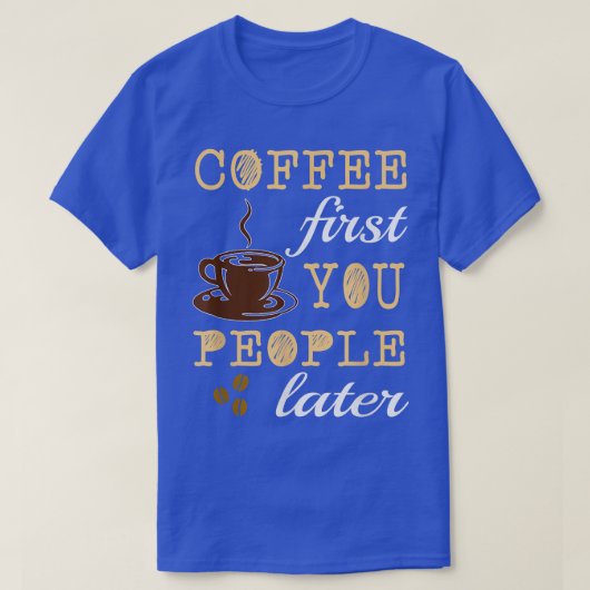 COFFEE おもしろい FIRST YOU PEOPLE LATER Caffeine Lover Tシャツ (デザイン正面)