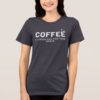COFFEE - A Liquid Hug for Your Brain Funny Shirt トライブレンドTシャツ