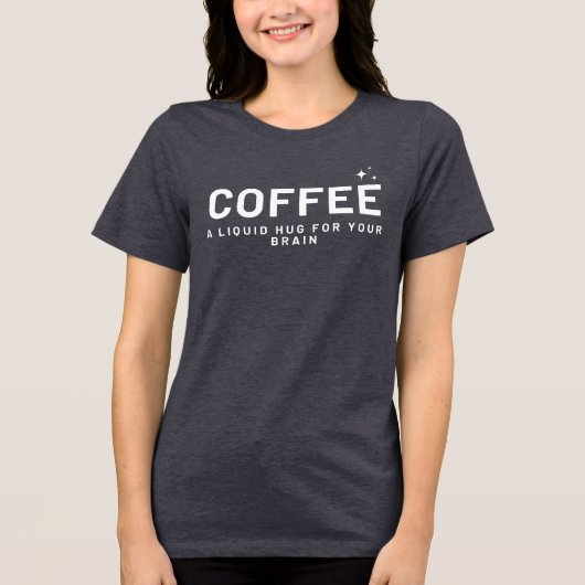 COFFEE - A Liquid Hug for Your Brain Funny Shirt トライブレンドＴシャツ (正面)