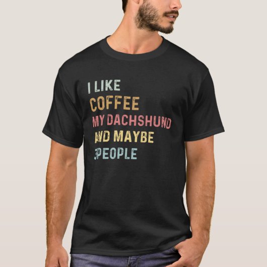 Coffee and Dachshund i like coffee my dachshund do Tシャツ (正面)