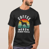 Coffee And German Shorthaired Pointer Hunting Dog Tシャツ (正面)