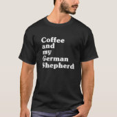 Coffee And My German Shepherd Tシャツ (正面)